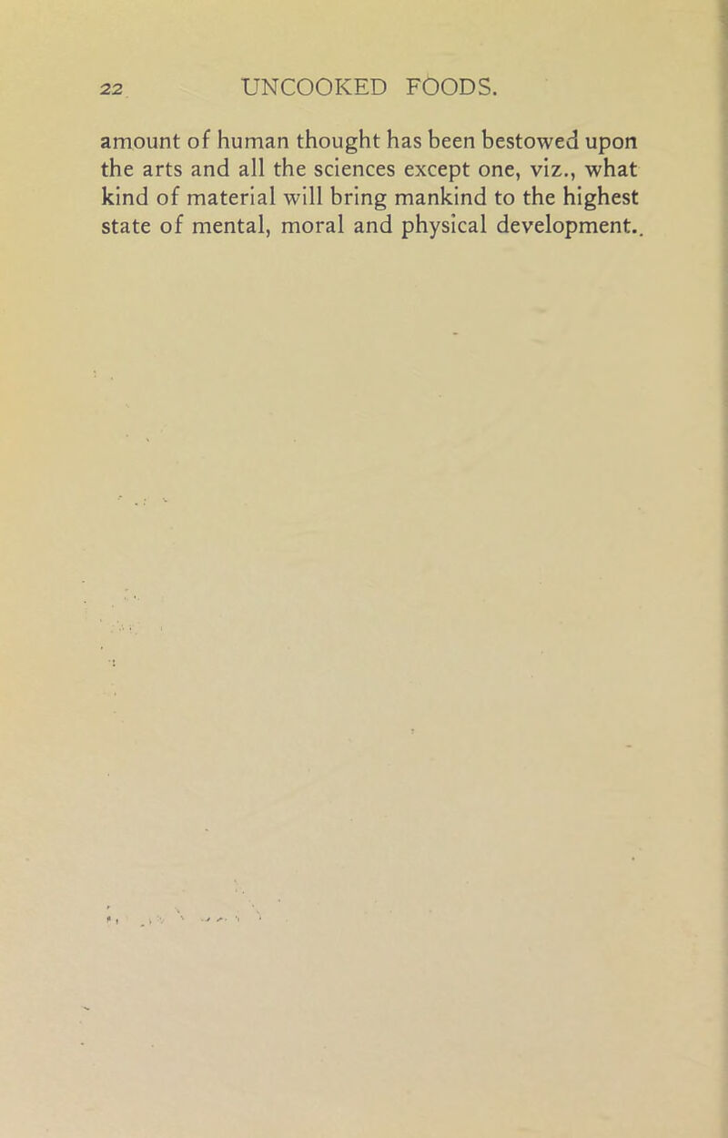 amount of human thought has been bestowed upon the arts and all the sciences except one, viz., what kind of material will bring mankind to the highest state of mental, moral and physical development..