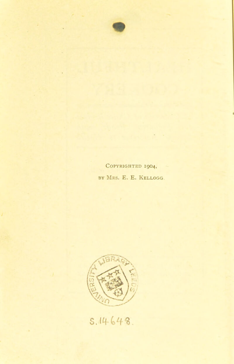 Copyrighted 1904, by Mrs. E. E. Kellogg s.14 4'rs