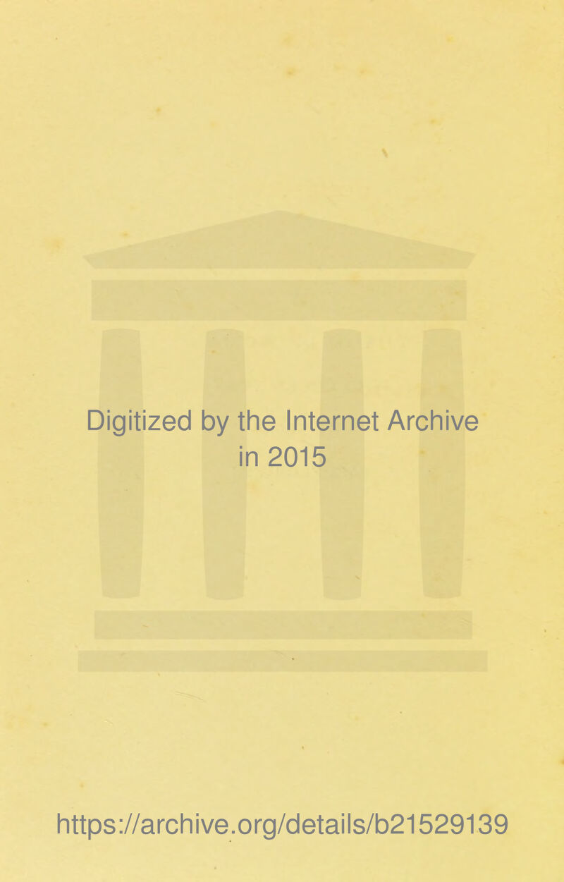 Digitized by the Internet Archive in 2015 https://archive.org/details/b21529139