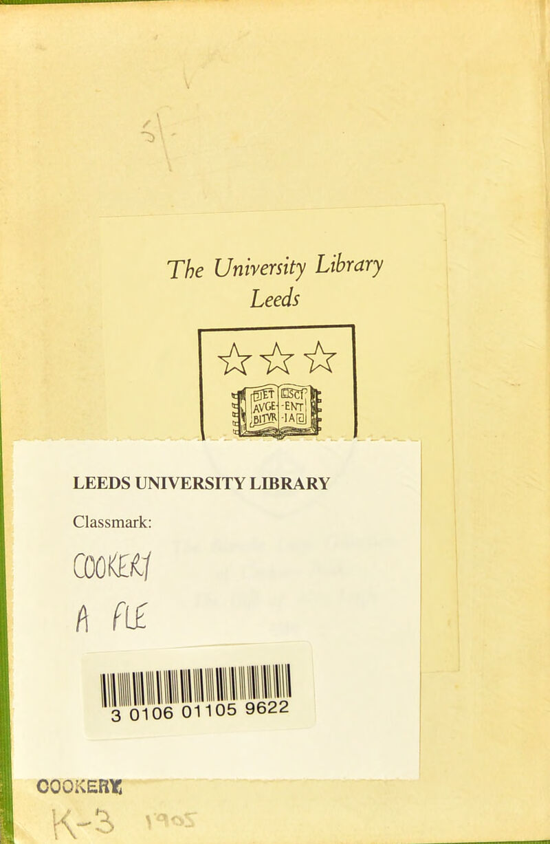 The University Library Leeds LEEDS UNIVERSITY LIBRARY Classmark; COOKED/ l\ fi£ 3 0106 01105 9622 cookery;