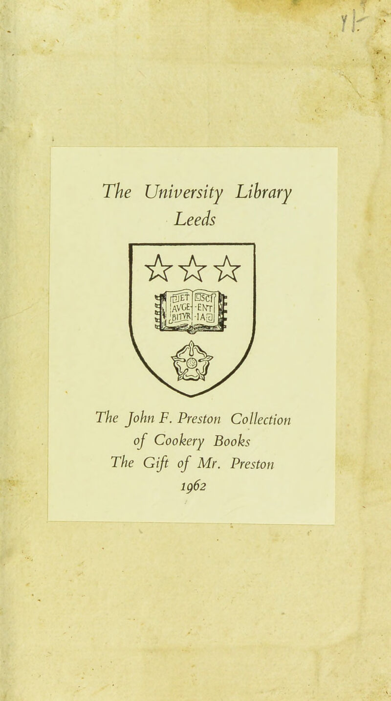 The University Library Leeds The John F. Preston Collection of Cookery Books The Gift of Mr. Preston ig62