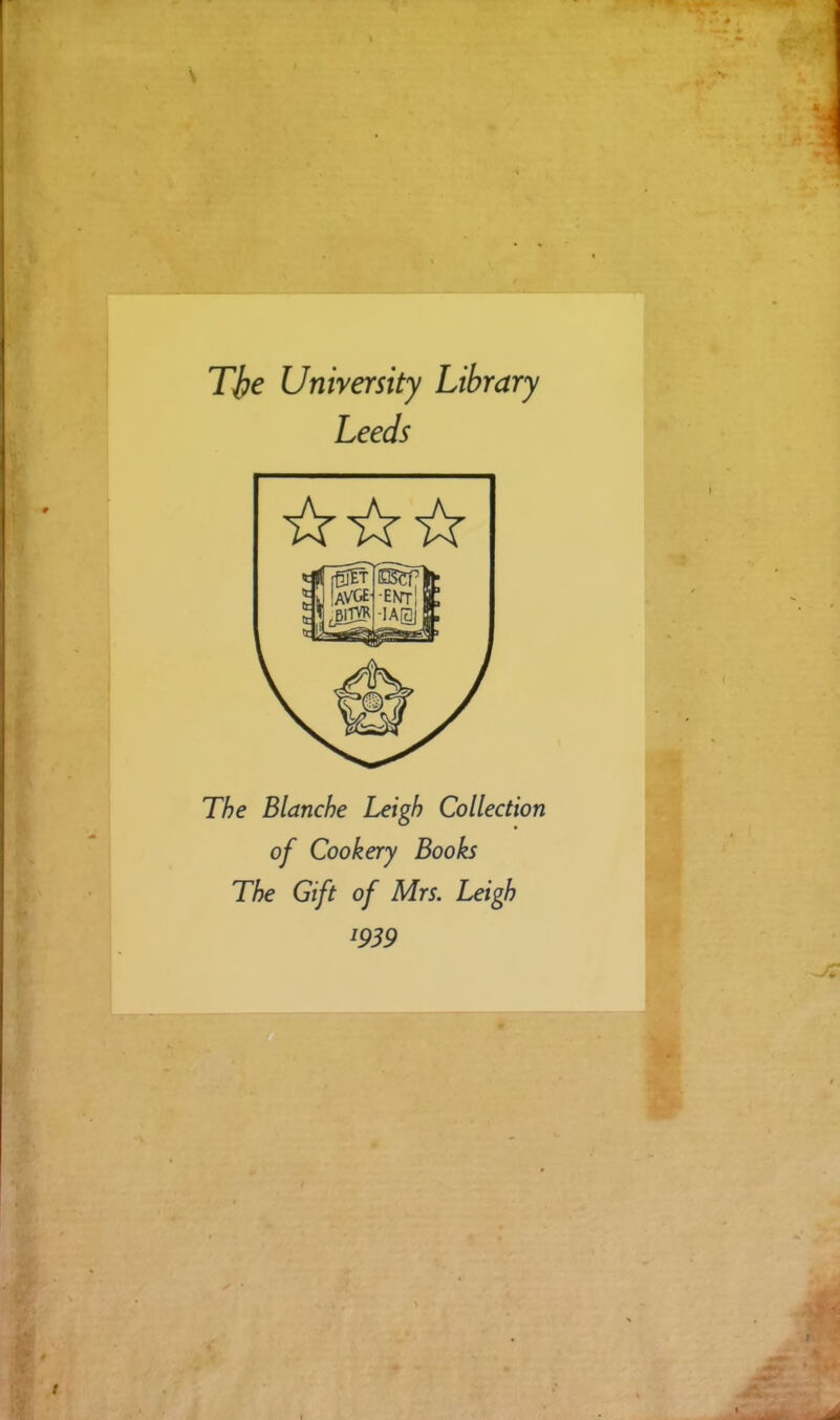Tie University Library Leeds The Blanche Leigh Collection of Cookery Books The Gift of Mrs. Leigh 1939