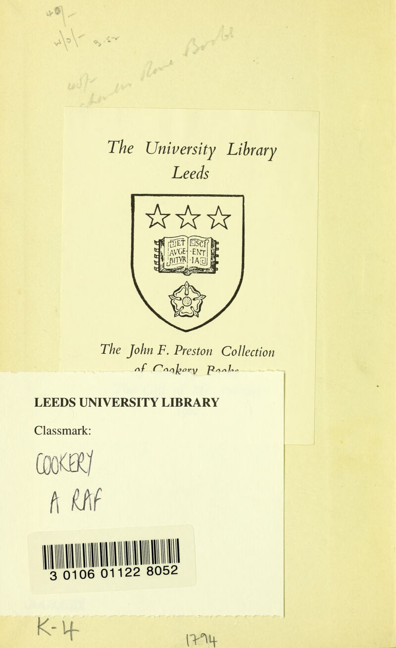 The University Library Leeds The John F. Preston Collection svf ( 1 s\ r\ hov\/ jp si silks' LEEDS UNIVERSITY LIBRARY Classmark: IVU*