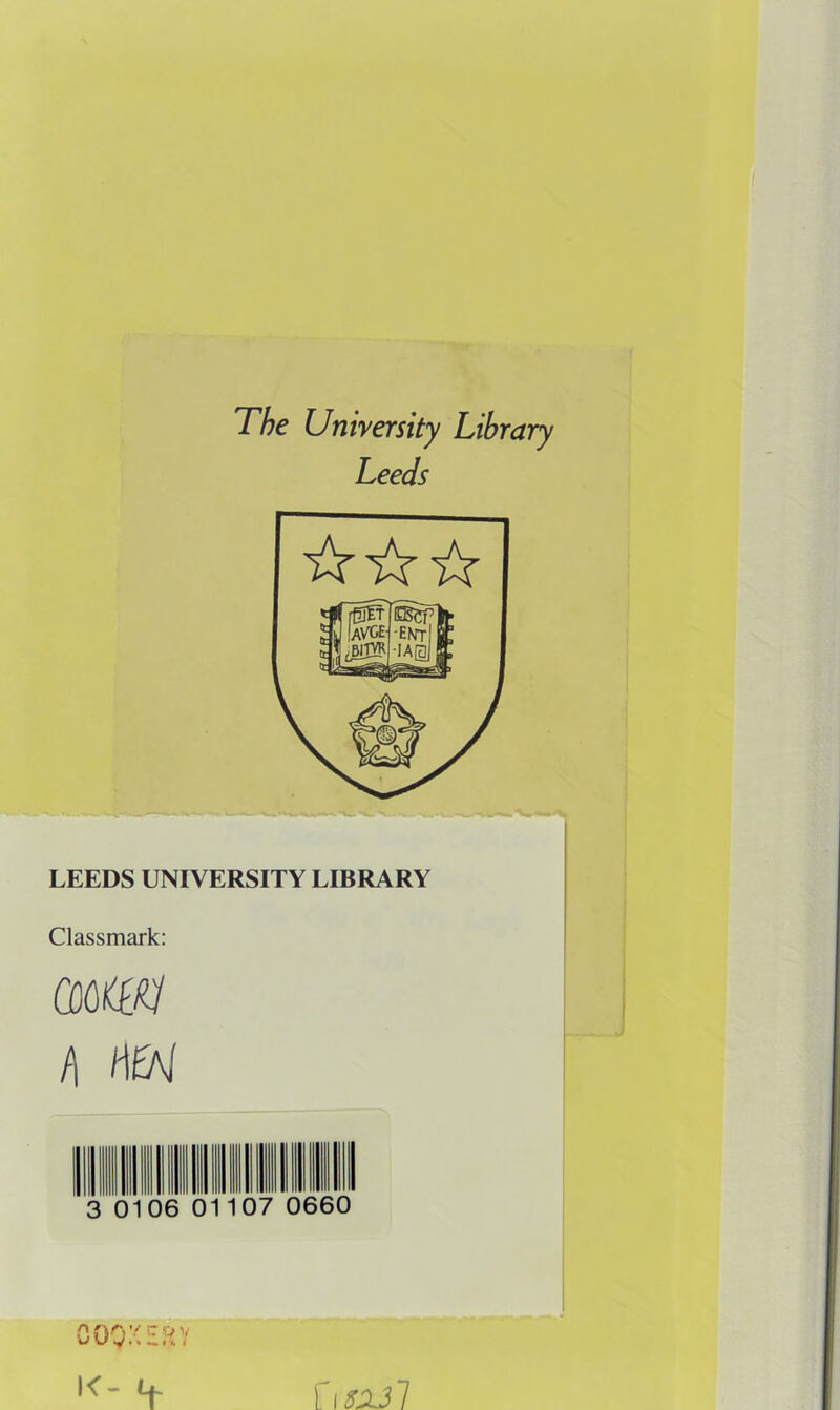 The University Library Leeds LEEDS UNIVERSITY LIBRARY Classmark: h m 010 0660 cooxE:>y \\5X3l