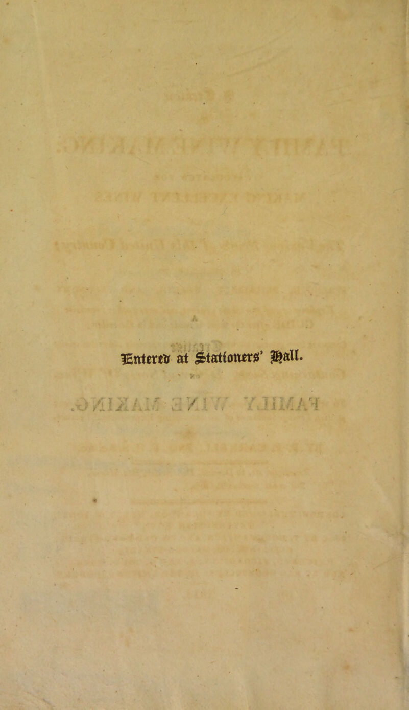 lEntert# at Stationers’ ®all. \ S T \T i .xJ /JL l A / ■ ' i r ■ ’/ ■ J i'.. >' - - t JIM A a