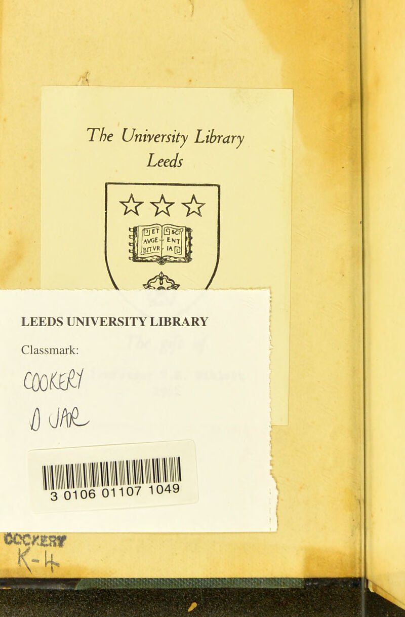 The University Library Leeds ☆ ☆☆ LEEDS UNIVERSITY LIBRARY Classmark: 0106 01107 1049