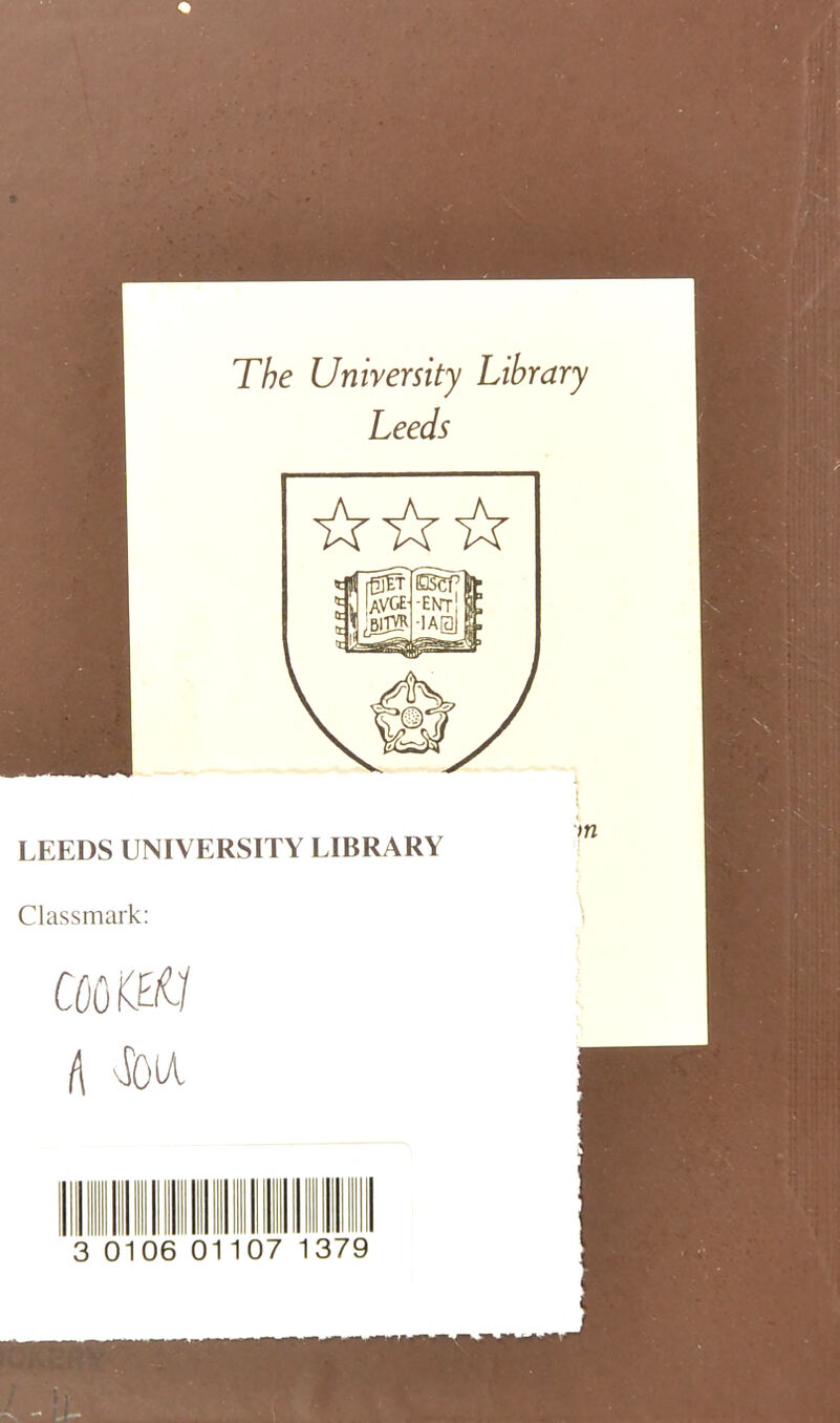 The University Library Leeds LEEDS UNIVERSITY LIBRARY I I Classmark: mm ([ vJOlA 0106 07 379