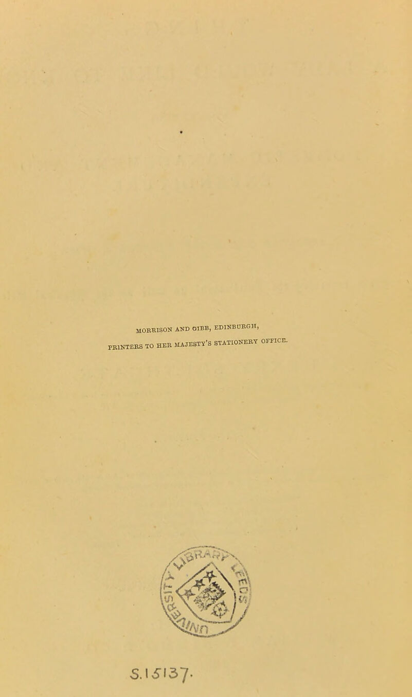 MOBHISON and GIBB, EDINBUBGH, pbintebs to her majesty’s stationery office. S.I5I37.