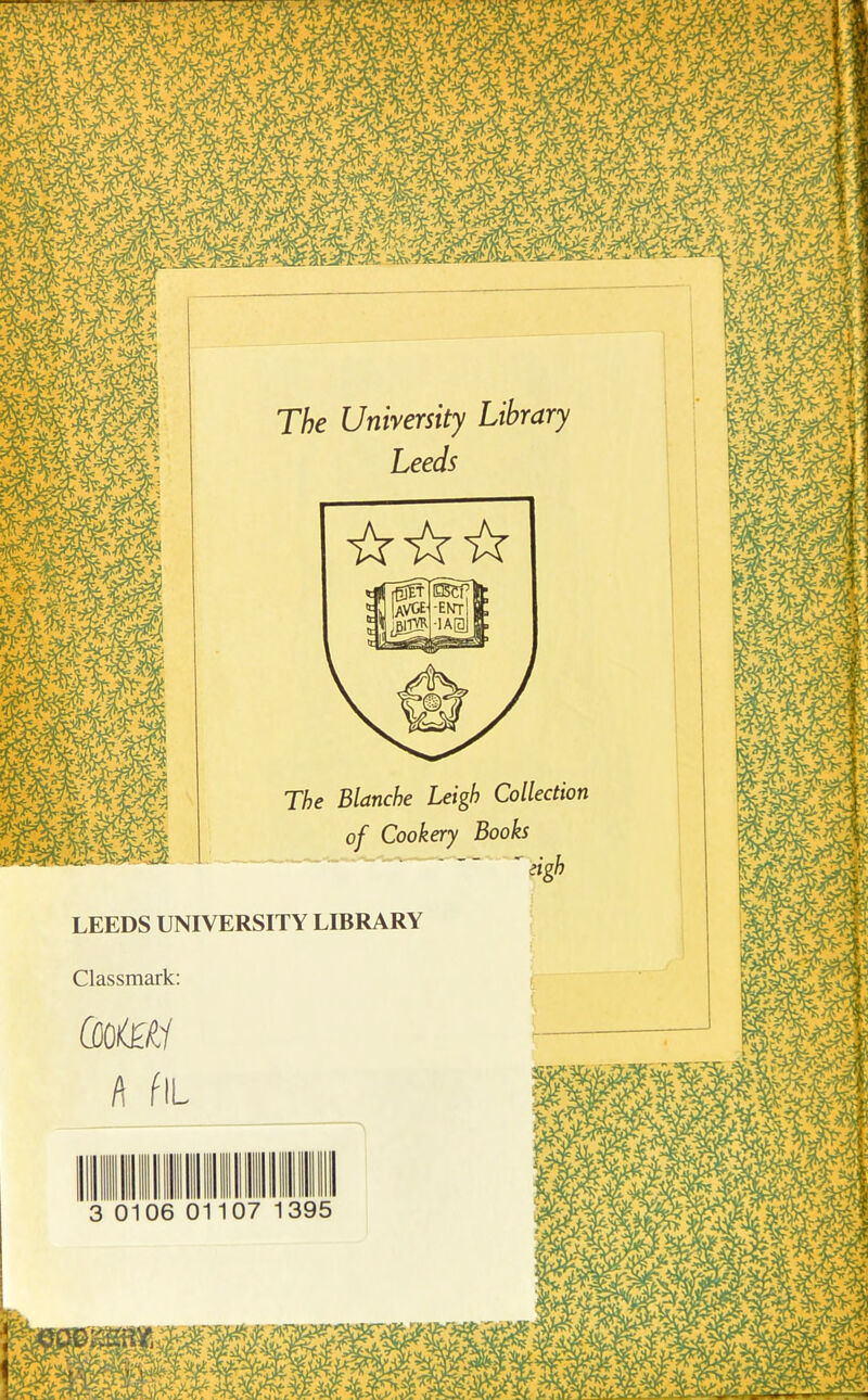 The University Library Leeds The Blanche Leigh Collection of Cookery Books LEEDS UNIVERSITY LIBRARY Classmark