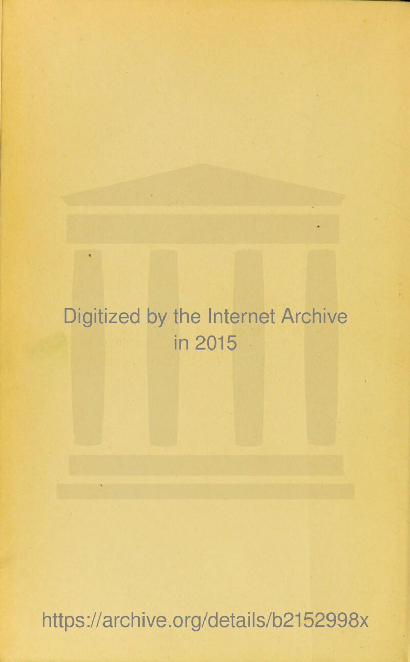 Digitized by the Internet Archive in 2015 \ https://archive.org/details/b2152998x