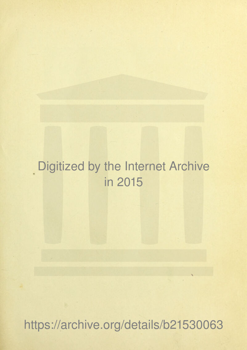 Digitized by the Internet Archive in 2015 https://archive.org/details/b21530063