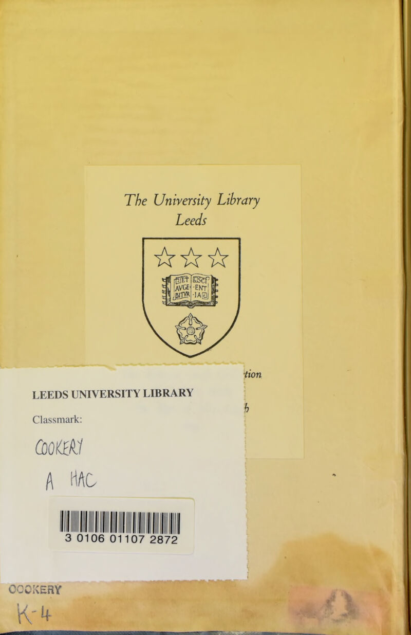 The University Library Leeds LEEDS UNIVERSITY LIBRARY Classmark: tion h COOKERY K'4 f jr *1 kiC*-. '^1