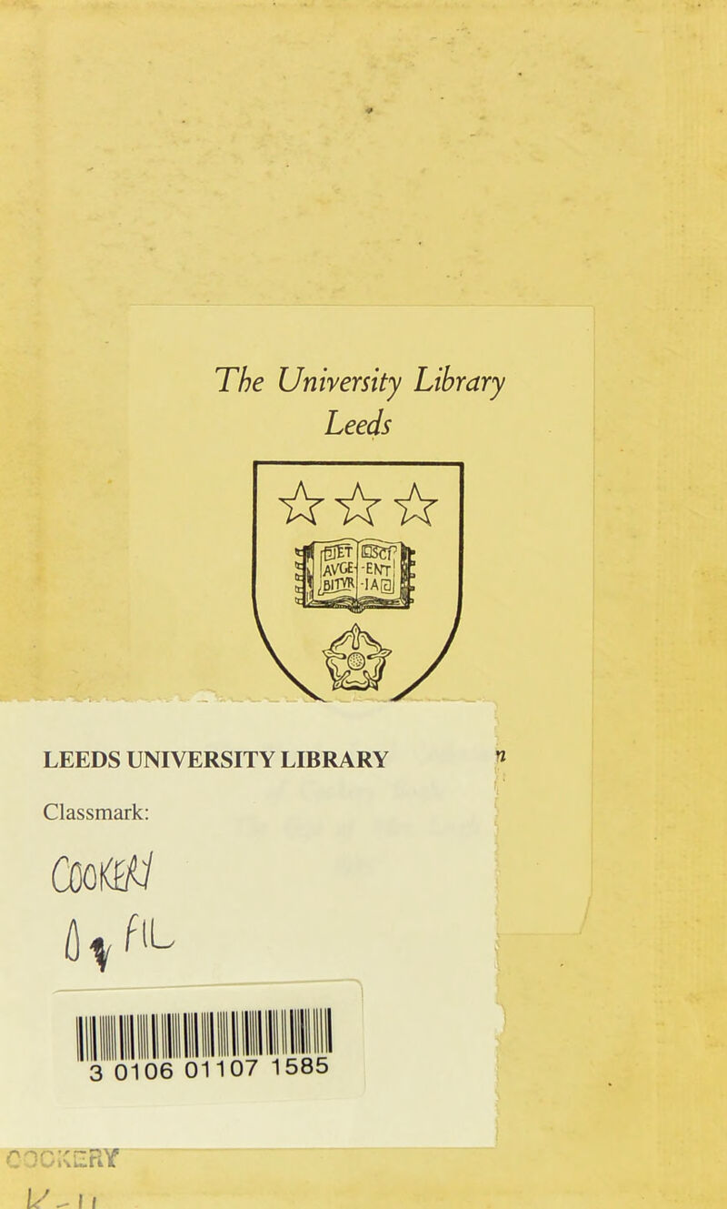 The University Library Leeds LEEDS UNIVERSITY LIBRARY Classmark: CO O0J 0^ f'O on ii 07 585 n i! COOKERY