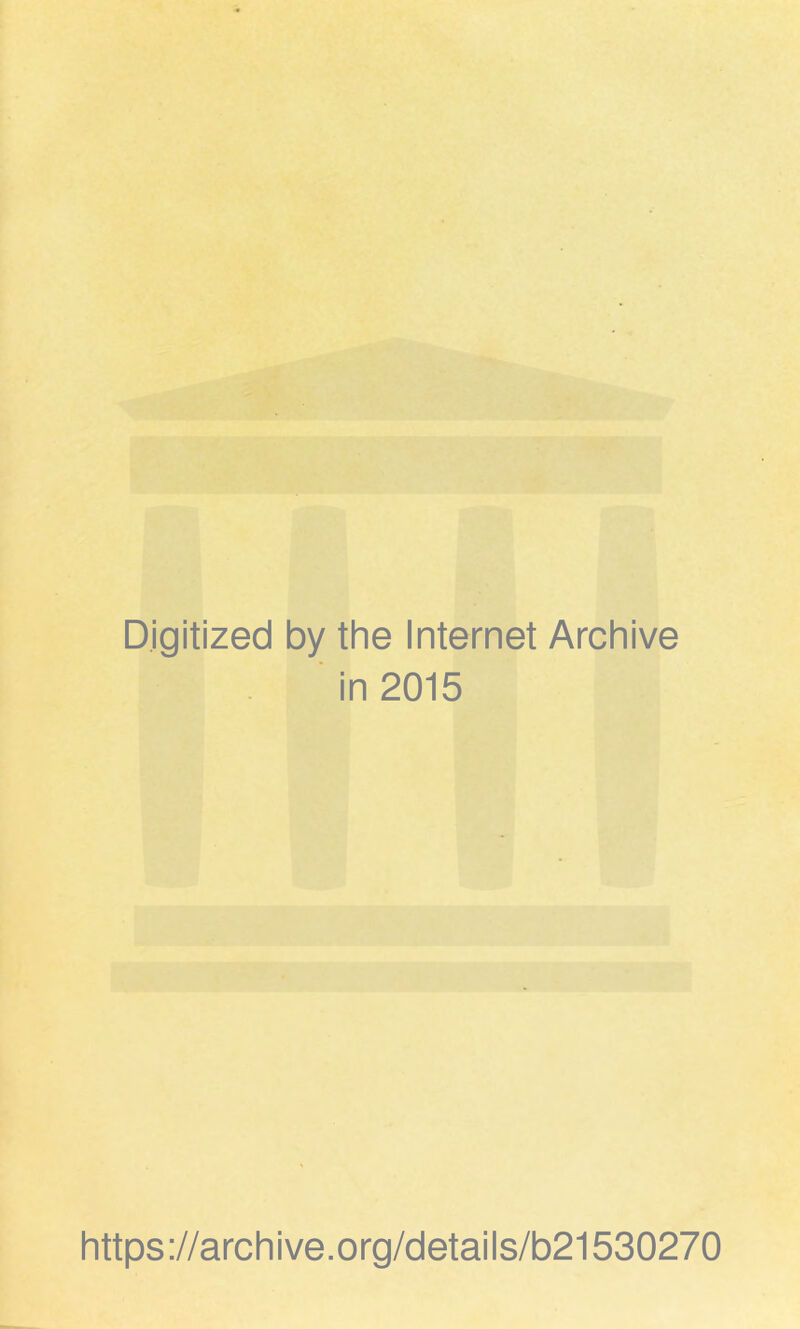 Digitized by the Internet Archive in 2015 https://archive.org/details/b21530270
