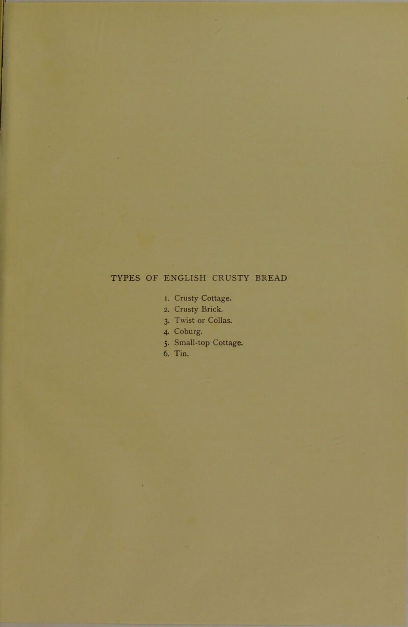 1. Crusty Cottage. 2. Crusty Brick. 3. Twist or Collas. 4. Coburg. 5. Small-top Cottage. 6. Tin.