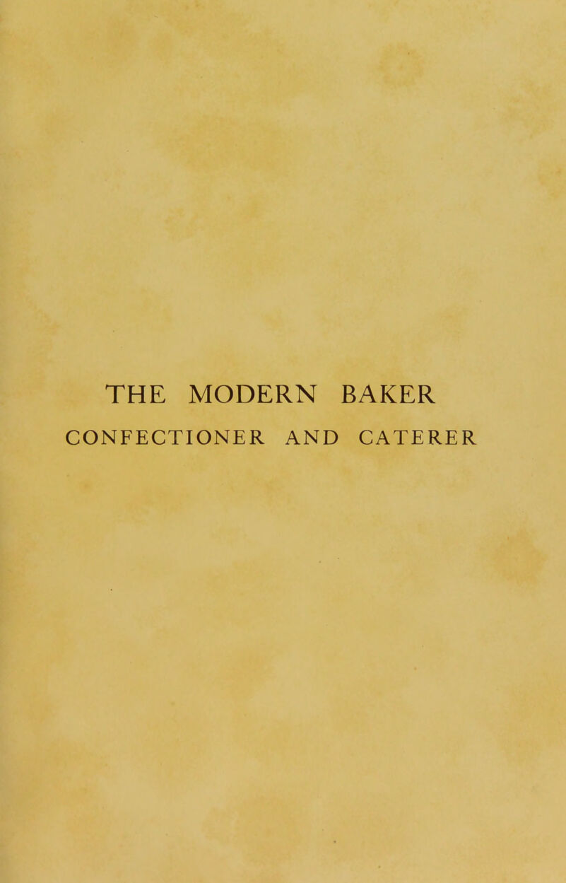 THE MODERN CONFECTIONER AND BAKER CATERER