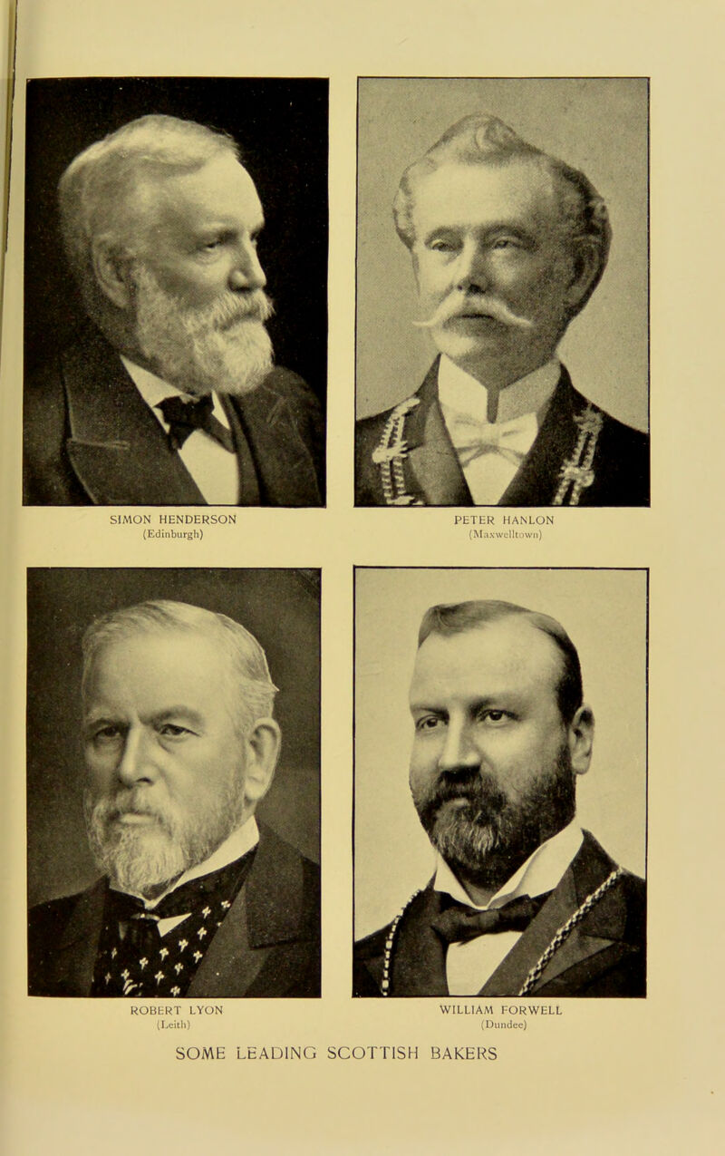 SIMON HENDERSON (Edinburgh) PETER HANLON (Ma.wvelltown) WILLIAM FORWELL (Dundee) ROBERT LYON (Leith) SOME LEADING SCOTTISH BAKERS