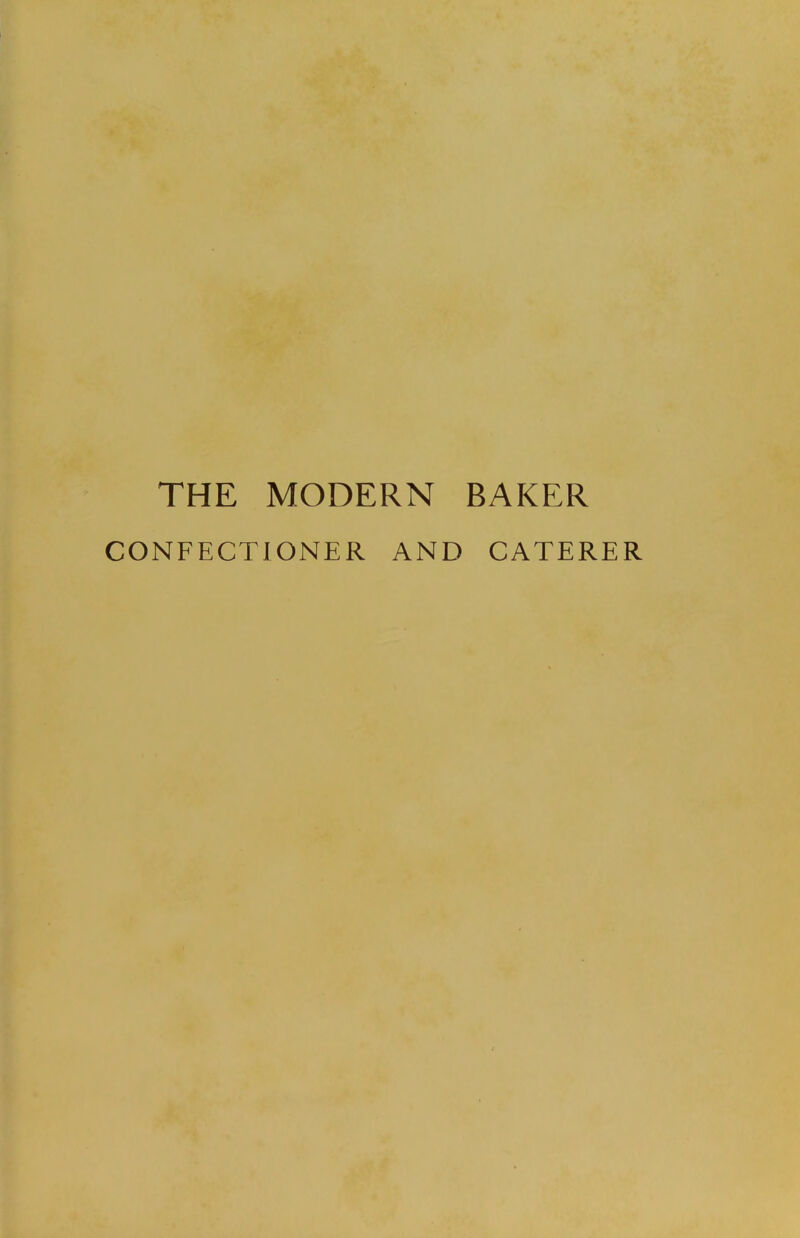 THE MODERN CONFECTIONER AND BAKER CATERER