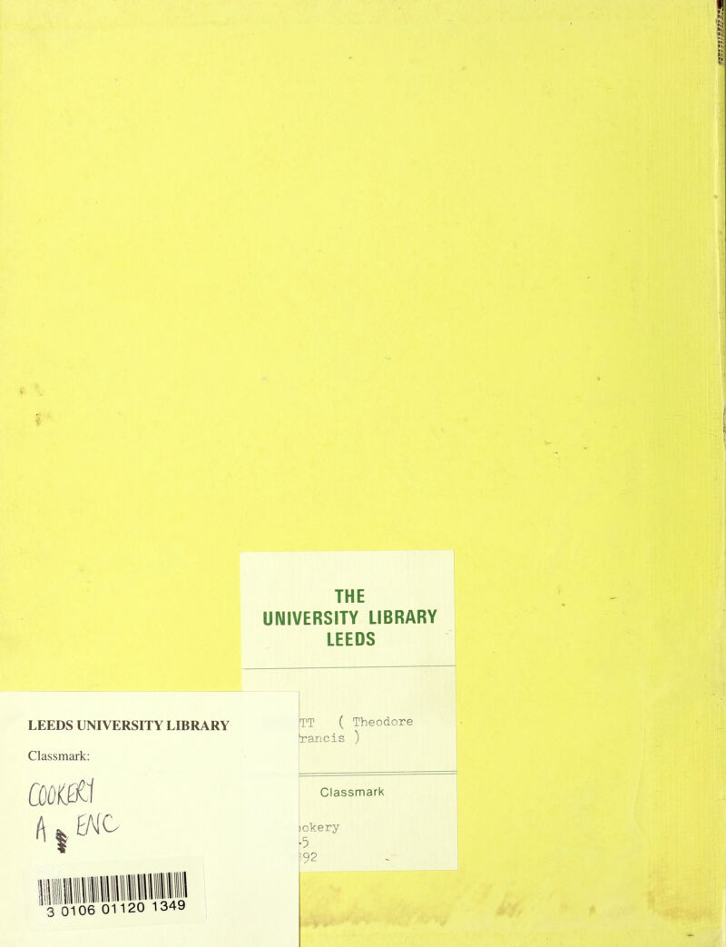 LEEDS UNIVERSITY LIBRARY Classmark: THE UNIVERSITY LIBRARY LEEDS TT ( Theodore rancis ) Classmark okery •5 >92