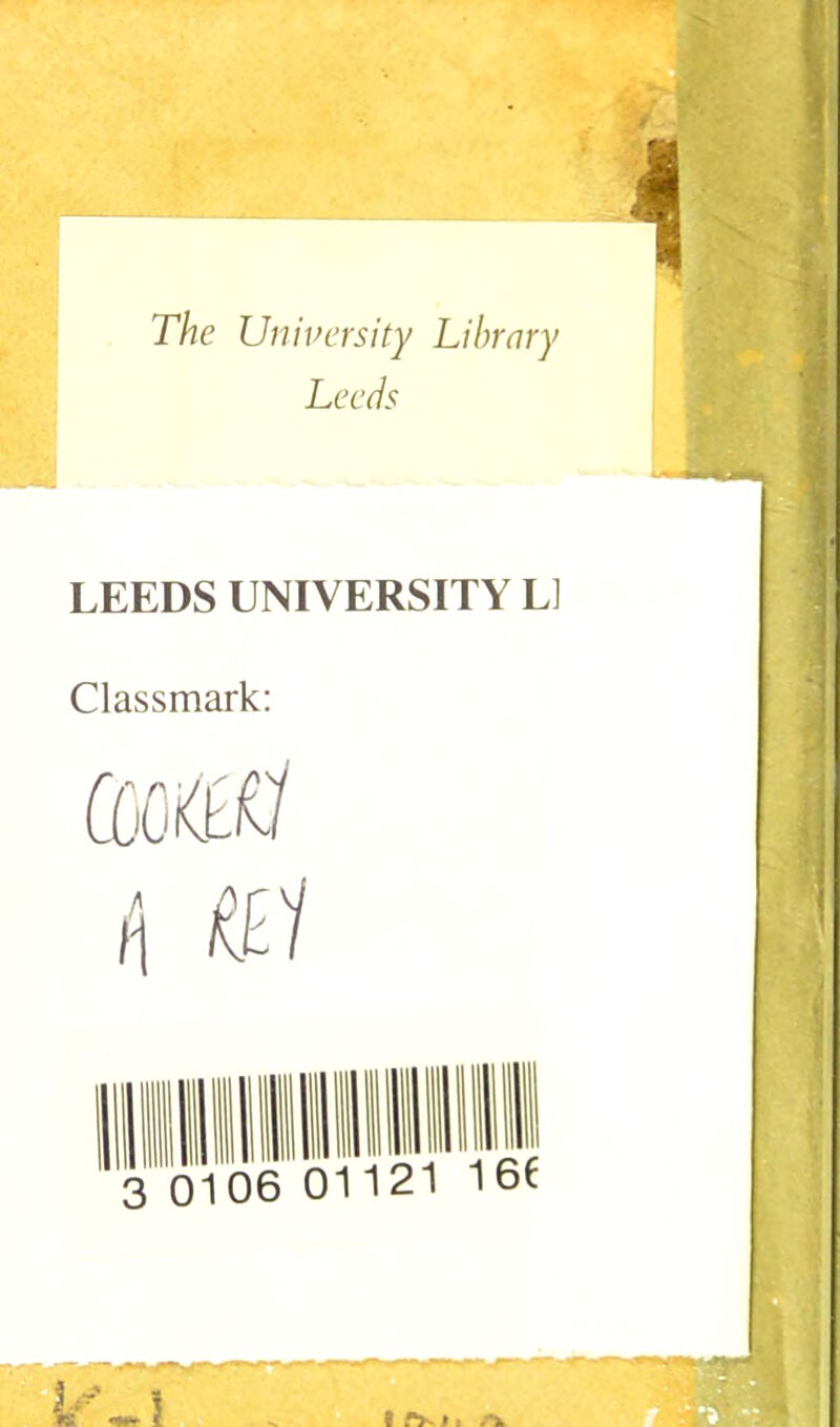 The University Library Leeds LEEDS UNIVERSITY LI Classmark: 06 01121 1 66