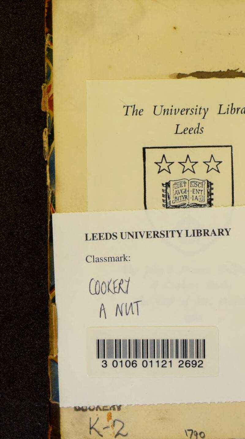 The University Libra Leeds LEEDS UNIVERSITY LIBRARY Classmark: A filAT 0106 01 2692