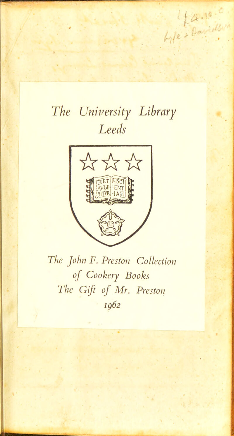 The University Library Leeds The John F. Preston Collection of Cookery Books The Gift of Mr. Preston 1962