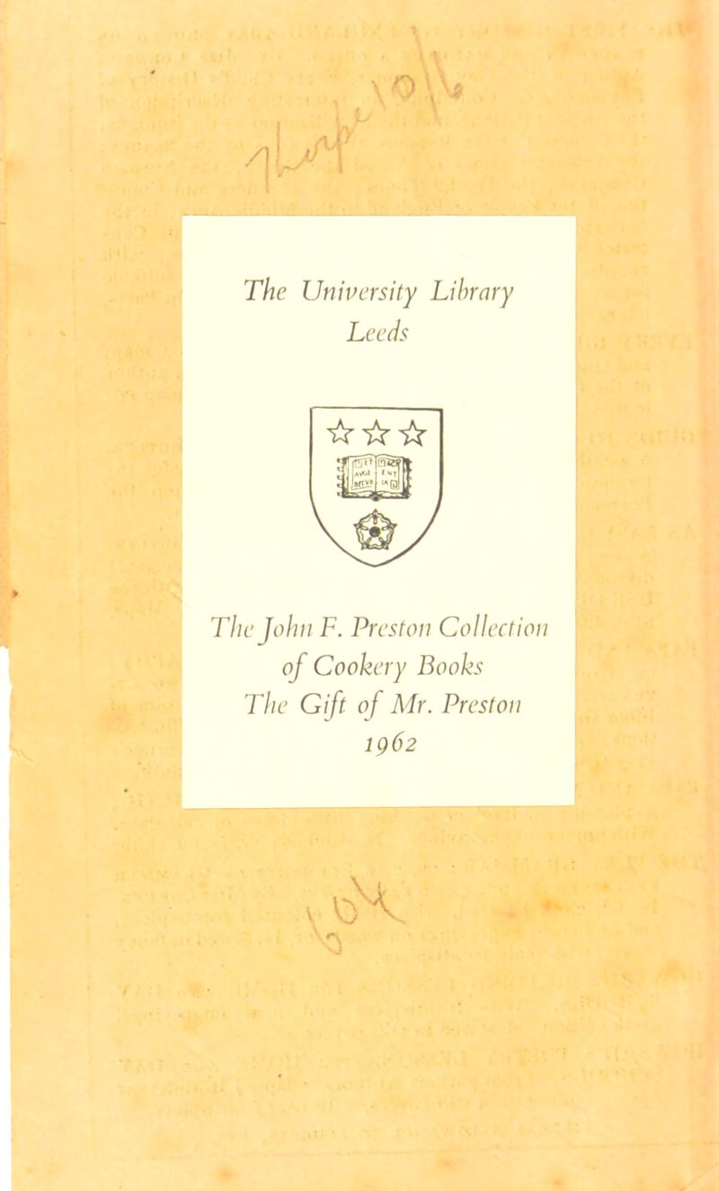 The University Library Leeds ☆ ☆☆ The John F. Preston Collection of Cookery Books The Gift of Mr. Preston 1962