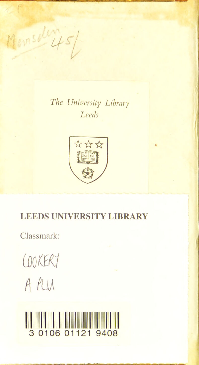 The University Library Leeds LEEDS UNIVERSITY LIBRARY Classmark: