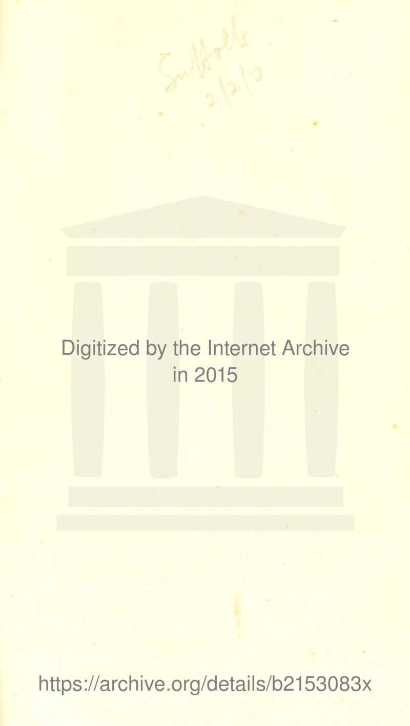 Digitized by the Internet Archive in 2015 https://archive.org/details/b2153083x