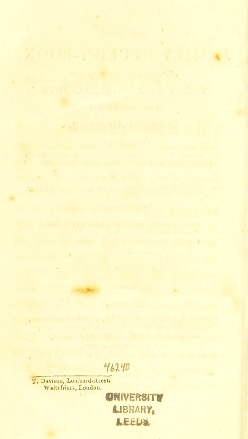 Y mo X. Davison, Lombard-streeti Whitefriars, London. UNIVERSITY LIBRARY, LEfcbL