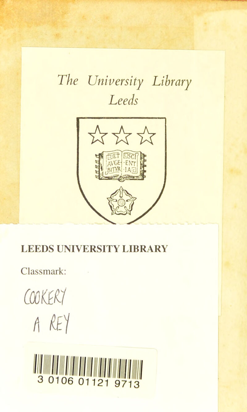 The University Library Leeds LEEDS UNIVERSITY LIBRARY Classmark: