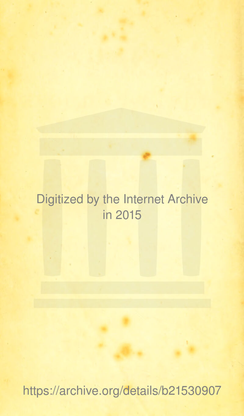 Digitized by the Internet Archive in 2015 https://archive.org/details/b21530907