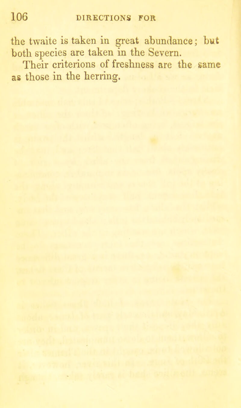 the twaite is taken in great abundance; but both species are taken in the Severn. Their criterions of freshness are the same as those in the herring.