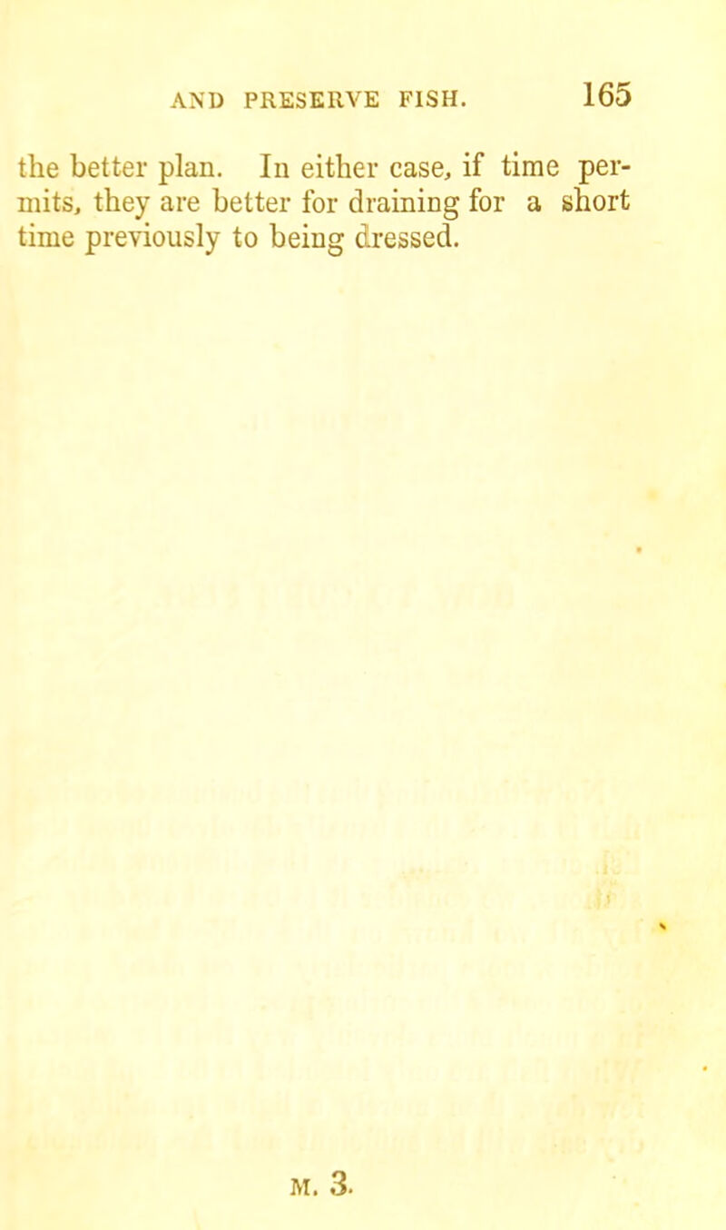 the better plan. In either case, if time per- mits, they are better for draining for a short time previously to being dressed.