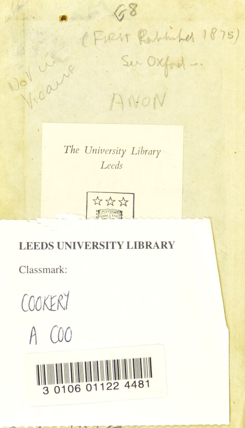 f ( \ :> \ V £-U\ y- 0 /.! ■ *1 _» The University Library Leeds LEEDS UNIVERSITY LIBRARY Classmark: emu i\ 0)0 3 0106 01122 4481