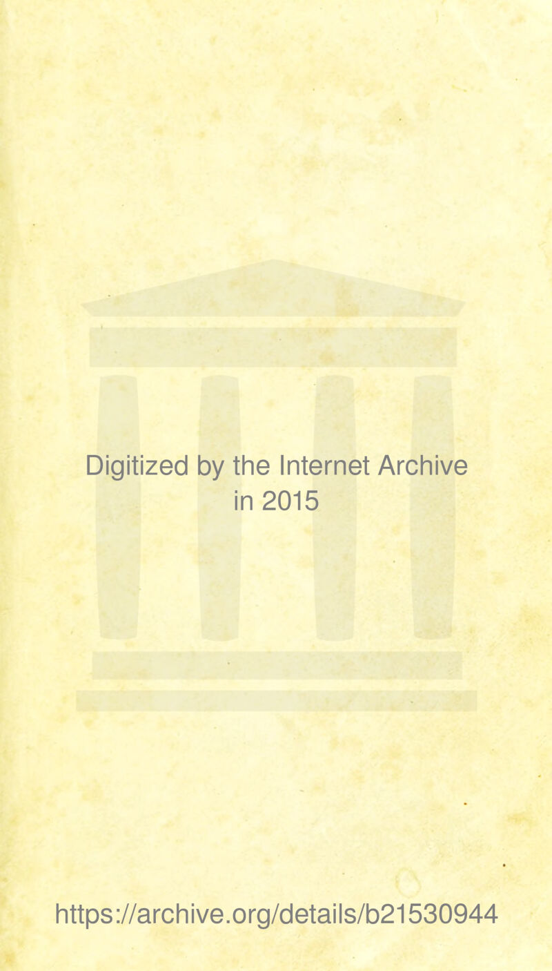 Digitized by the Internet Archive in 2015 https://archive.org/details/b21530944