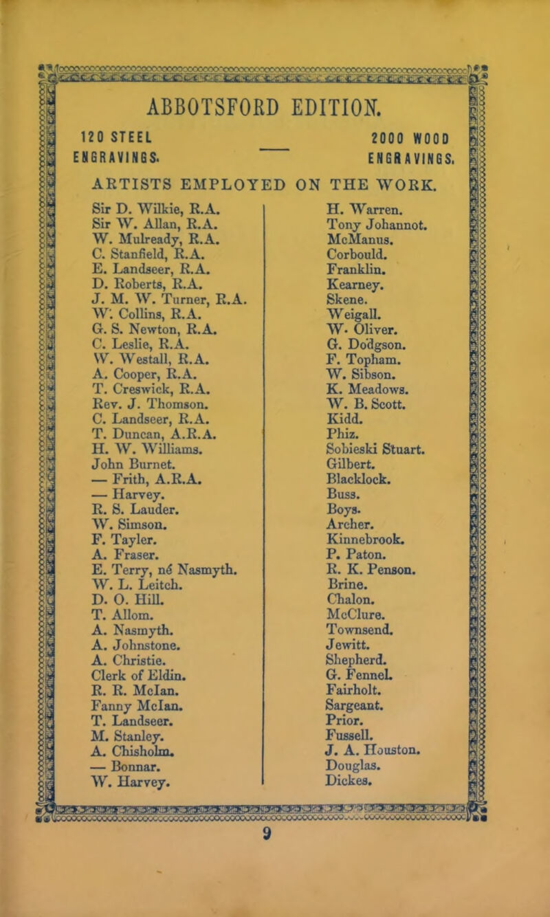 §1 120 STEEL 2000 WOOD i 1 ENGRAVINGS. ENGRAVINGS, fg ARTISTS EMPLOYED ON THE WORK. 1 §1 Sir D. Wilkie, R.A. H. Warren. |.5 fp Sir W. Allan, R.A. Tony Johannot. W. Mulready, R.A. McManus. |3 C. Stanfield, R.A. Corbould. j§3 E. Landseer, R.A. Franklin. S3 $1 D. Roberts, R.A. Kearney. J. M. W. Turner, R.A. Skene. W'. Collins, R.A. W eigall. |§ G. S. Newton, R.A. W. Oliver. &S C. Leslie, R.A. G. Do'dgson. Is W. Westall, R.A. F. Topham. §3 A. Cooper, R.A. W. Sibson. |h |g T. Creswick, R.A. K. Meadows. |§ gta Rev. J. Thomson. W. B. Scott. |§ C. Landseer, R.A. Kidd. P T. Duncan, A.R.A. Phiz. |3 II. W. Williams. Sobieski Stuart. |§ John Burnet. Gilbert. |3 SS — Frith, A.R.A. Blacklock. B3 — Harvey. Buss. 38 R. S. Lauder. Boys. jj § W. Simson. Archer. |3 k F. Tayler. Kinnebrook. 5|j A. Fraser. P. Paton. |8 5m E. Terry, nd Nasmyth. R. K. Penson. W. L. Leitch. Brine. D. 0. Hill. Chalon. } 1 T. Allom. McClure. \ q A. Nasmyth. Townsend. | £ A. Johnstone. J ewitt. 2 § A. Christie. Shepherd. Clerk of Eldin. G. Fennel. 5jp R. R. Melan. Fairholt. § { k Fanny Melan. Sargeant. T. Landseer. Prior. * | 5S M. Stanley. Fussell. Bjj: si A. Chisholm. J. A. Houston. p — Bonnar. Douglas. 11 W. Harvey. Dickes. ? IiX’OGCQCCCOQCOOQGO&QO&GCOOvXO(XO^^^OOOC^^\a>J - - - .U^w^JCCWCOCO^WOCj/