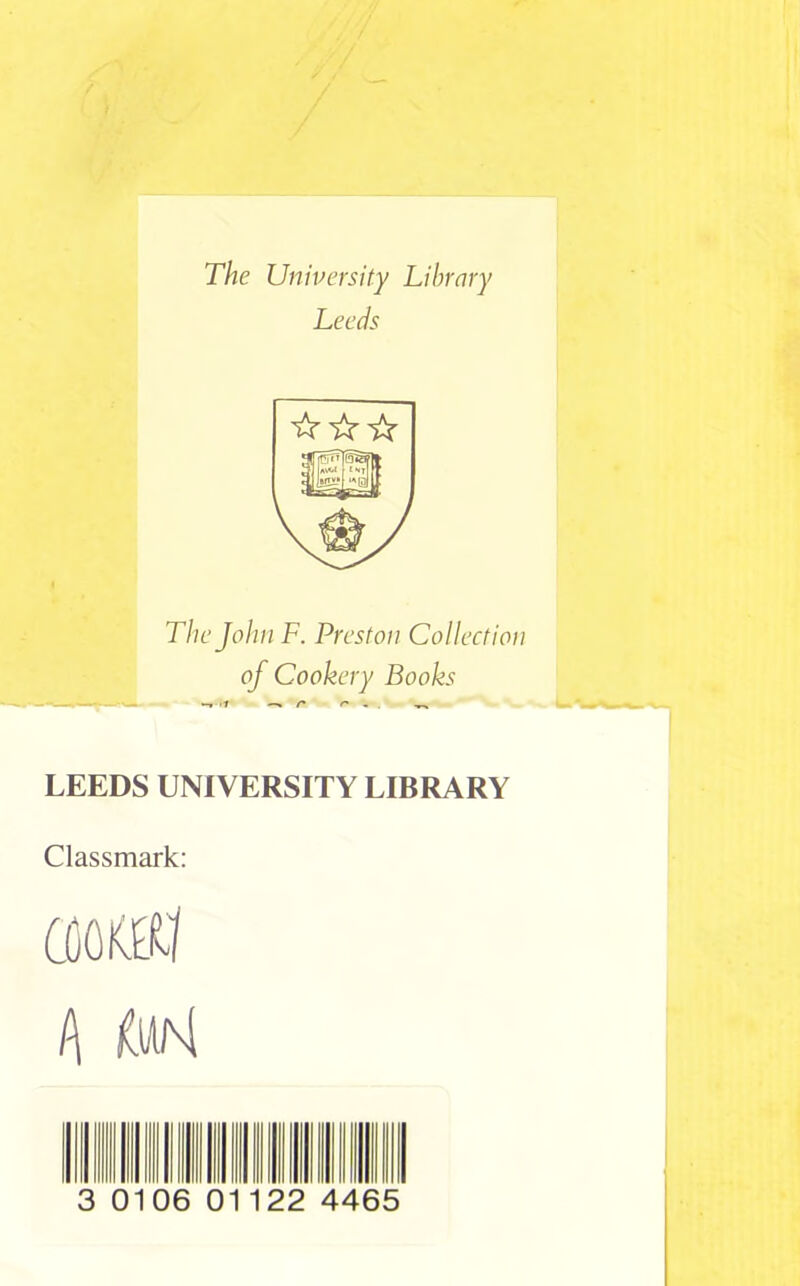 The University Library Leeds ☆ ☆☆ The John F. Preston Collection of Cookery Books LEEDS UNIVERSITY LIBRARY Classmark: amu l\ Uii