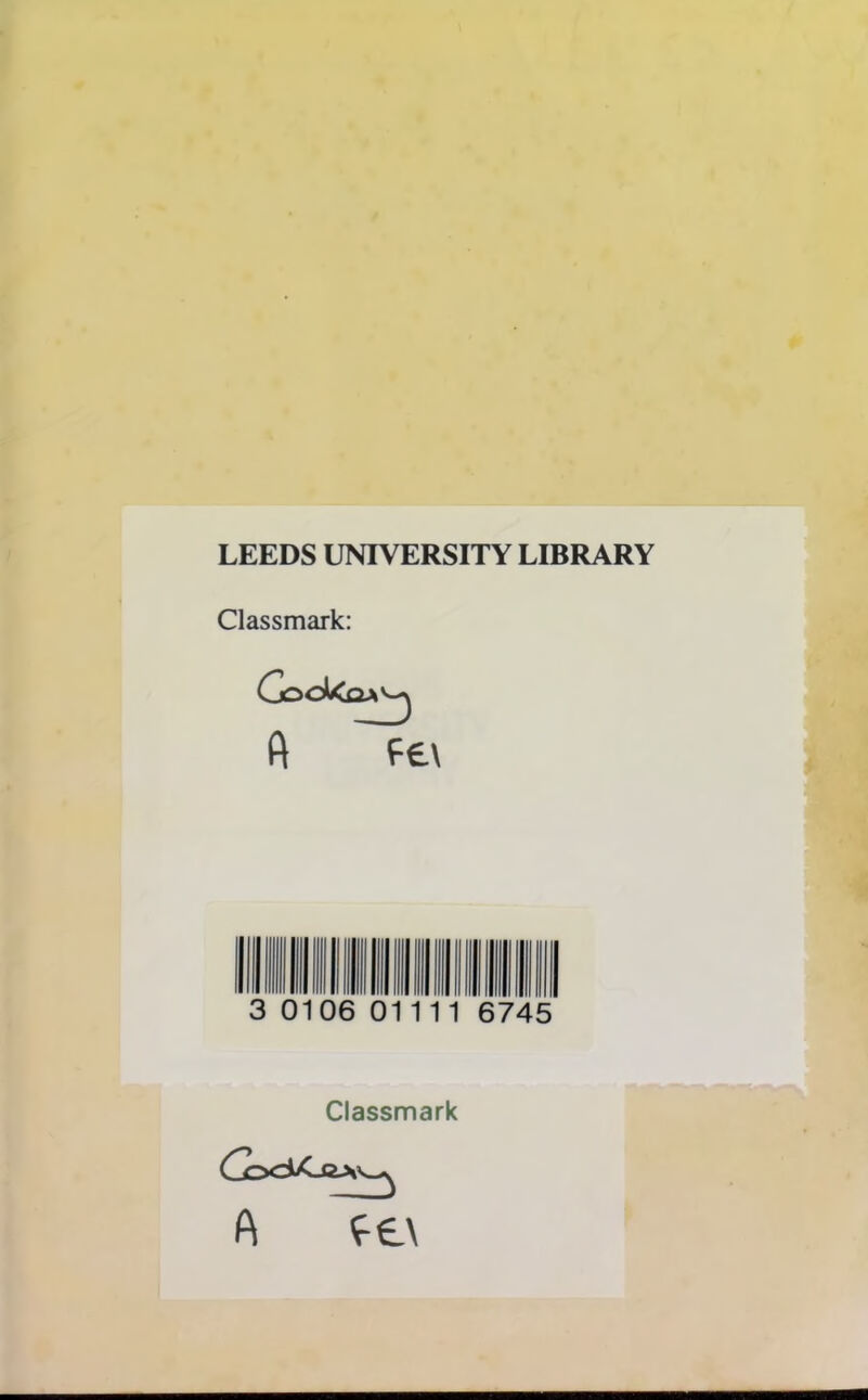 LEEDS UNIVERSITY LIBRARY Classmark: Gookov-^ ft f £\ Classmark A