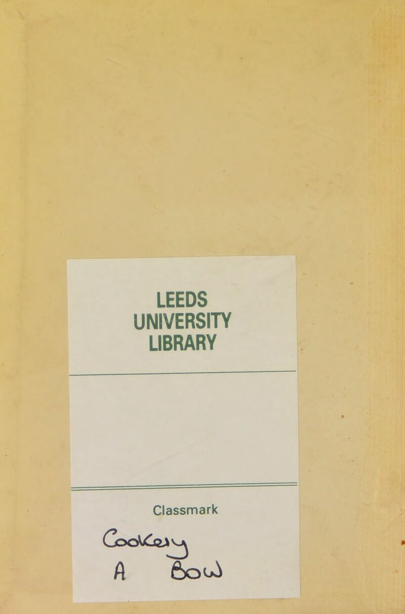 LEEDS UNIVERSITY LIBRARY Classmark CooV/GaA A