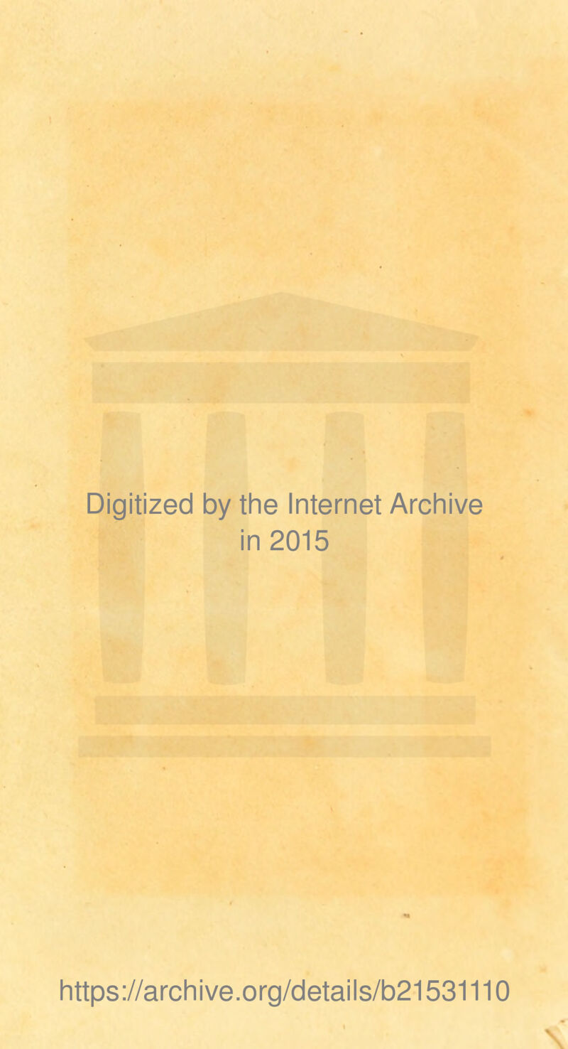 Digitized by the Internet Archive in 2015 \ https://archive.org/details/b21531110