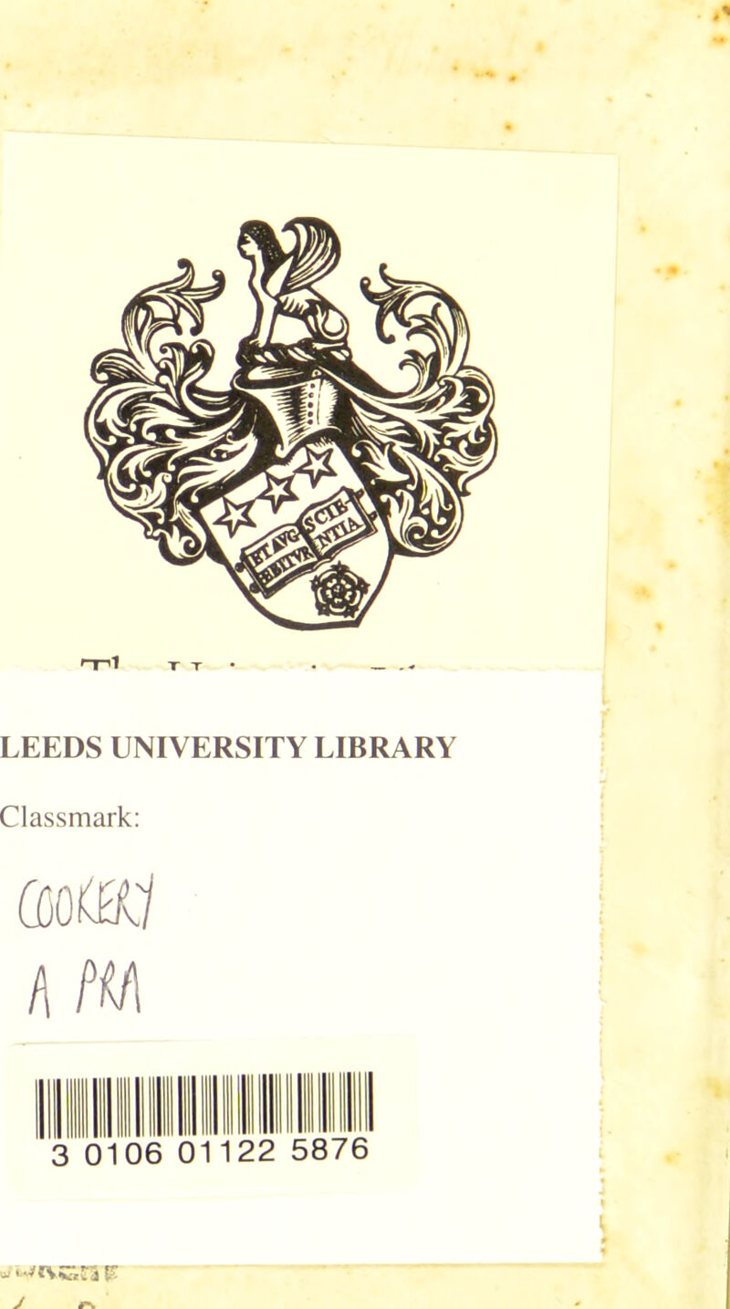 T'l T T LEEDS UNIVERSITY LIBRARY Classmark: 0)0(0/ a m 010 01 22 5 J