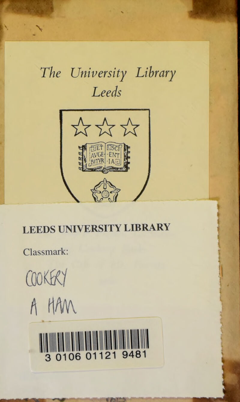 The University Library Leeds LEEDS UNIVERSITY LIBRARY Classmark: A H/Wv — —— i« 3 01 06 01 121 9481