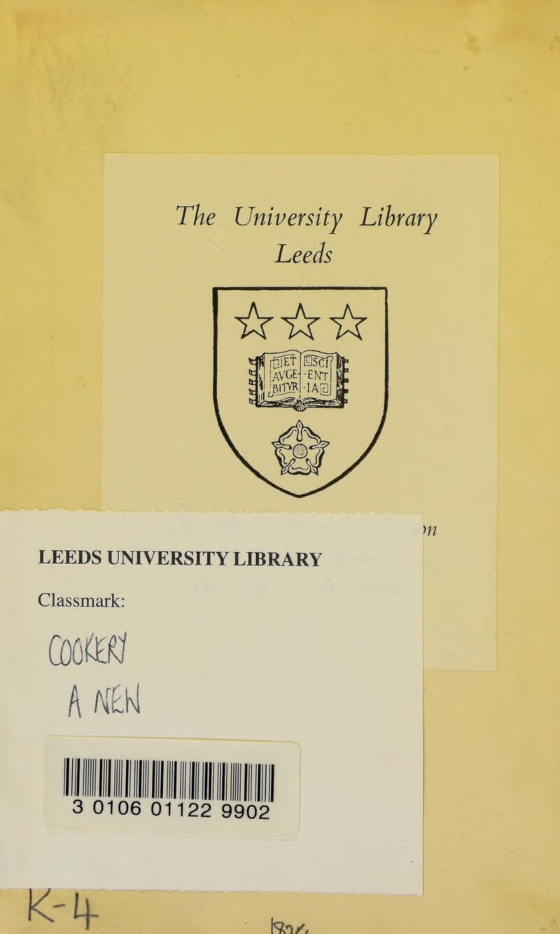 The University Library Leeds LEEDS UNIVERSITY LIBRARY Classmark: c A AfLKl