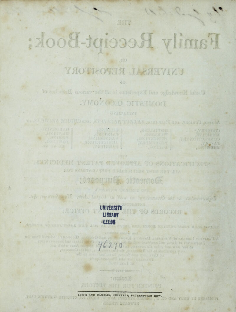 •- J r1 fTr vlimfid ■sS'Jilln f f i * * r'* a fe * y ' '• -w ' V_. 1 (. a. iv VA tCAMA r. w T ZT / [ : . : * '5i4‘fA V* # I f *4 * \ \ tiarasm ustuir l££M ■ '/^ Xf o Jo > i Ha T t/. ’SK, j ' .. u/i. n»(0 iJio ’ > ' I r VVJg AND HAMBLIN, PRINTERS, PATERNOSTER ROH% . ■Is.. 1 i . J ll „