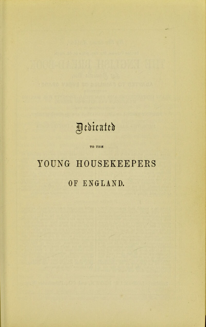 TO THE YOUNG HOUSEKEEPERS OF ENGLAND.