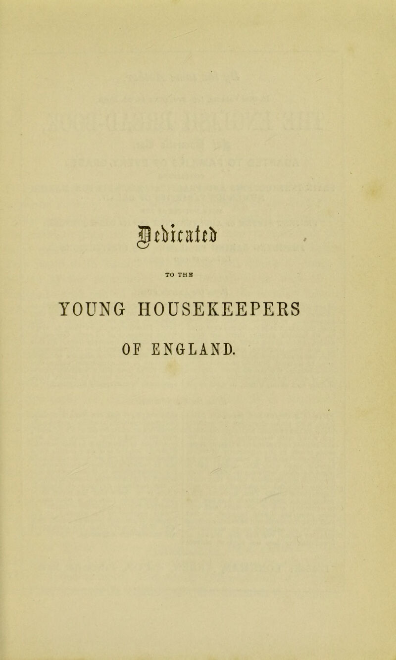 TO THE YOUNG HOUSEKEEPERS OF ENGLAND.