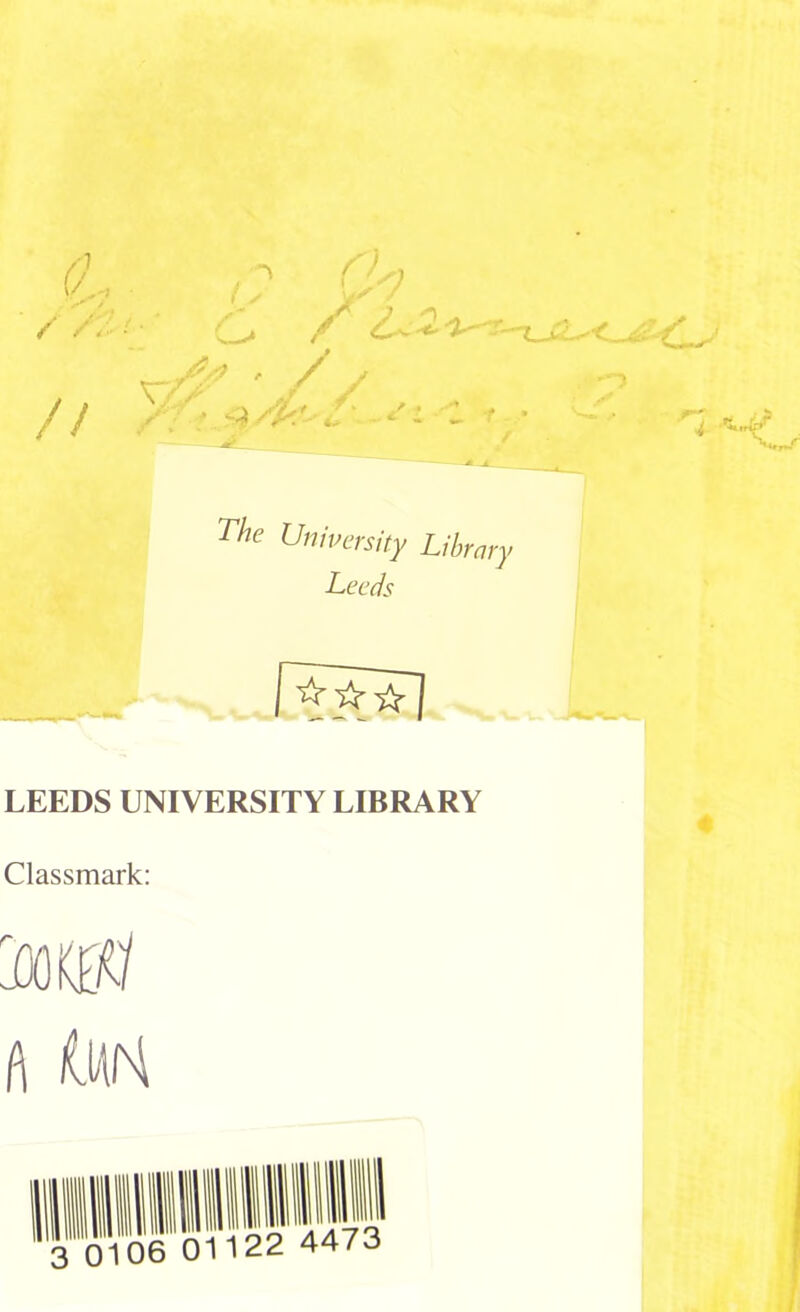 A A ) , (Z- O vl / /';•-/•' jt?/? * / j /, } ■ : -7 '/• yC/^r ^ * The University Library Leeds fTTUl LEEDS UNIVERSITY LIBRARY Classmark: jOOKB^ A (MM