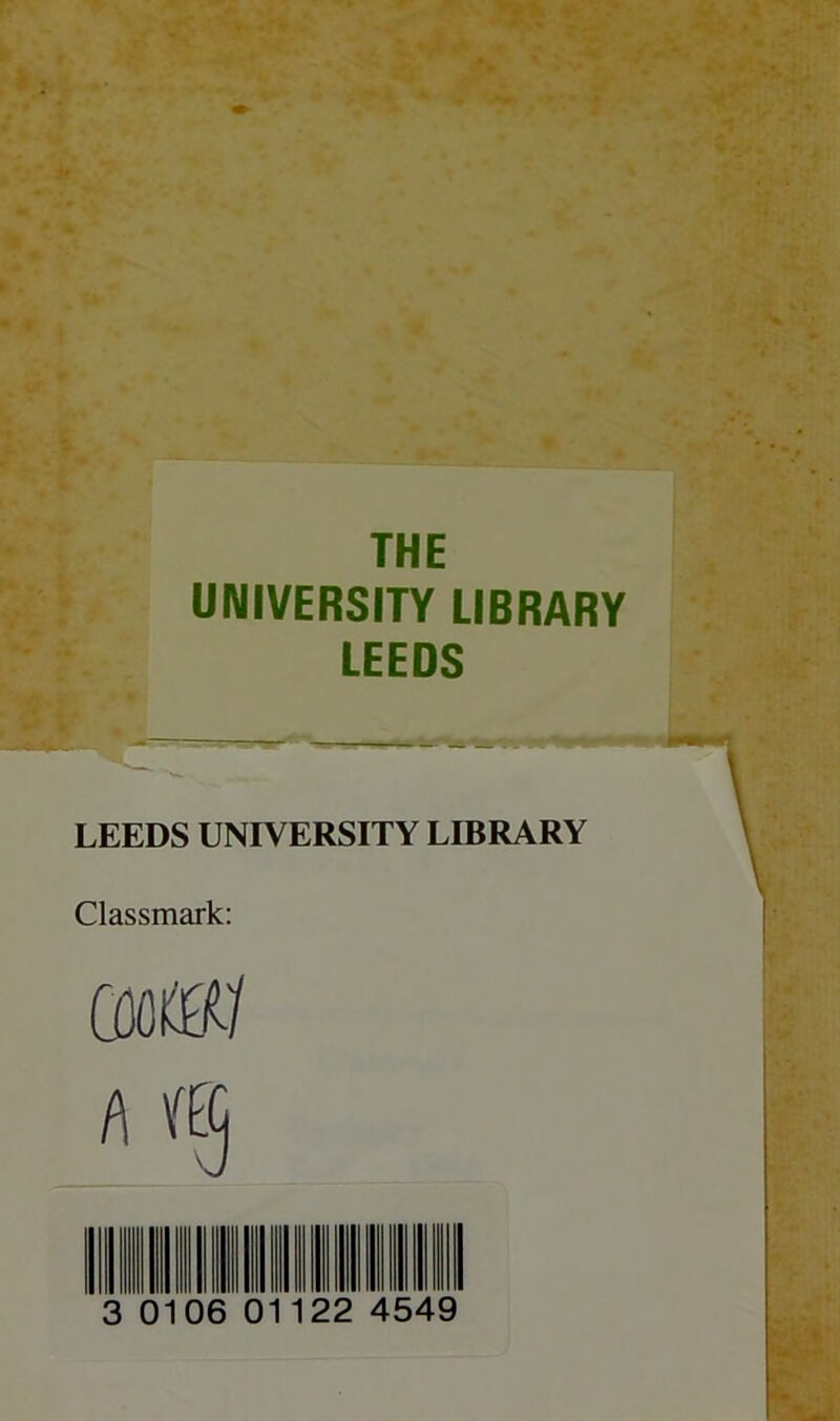 THE UNIVERSITY LIBRARY LEEDS LEEDS UNIVERSITY LIBRARY Classmark: 010 122 4549