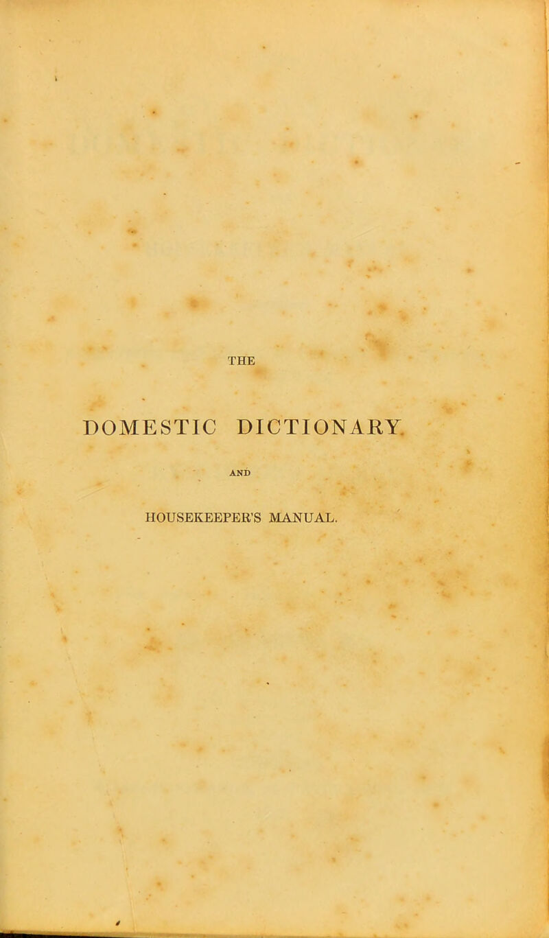 THE DOMESTIC DICTIONARY. AND HOUSEKEEPER’S MANUAL.